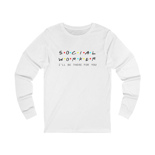 Social Worker Long Sleeve Tee — "I'll Be There For You" Comfort Shirt